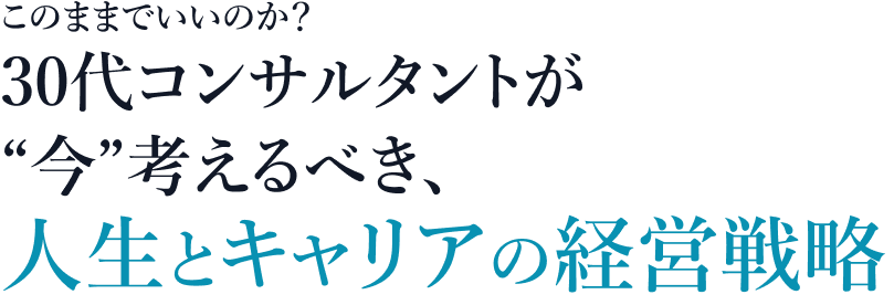 30代コンサルタントが“今”考えるべき、人生とキャリアの経営戦略
