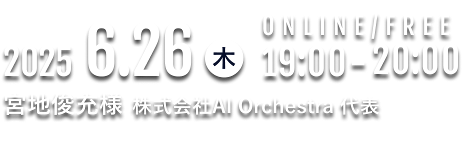 2025.6.26(木)19:00～:00 ONLINE/FREE 宮地俊充氏 株式会社AI Orchestra 代表