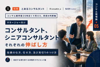 【マネージャー向け】コンサルタント、シニアコンサルタントそれぞれの伸ばし方──指摘の仕方、任せ方、及び見切りのつけ方