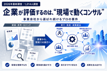企業が評価する「コンサル」の特徴は「いかに現場で動けるか」〜事業会社から選ばれ続けるプロフェッショナルの要件〜