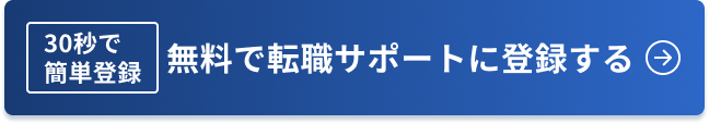 30秒で簡単登録 無料で転職サポートに登録する